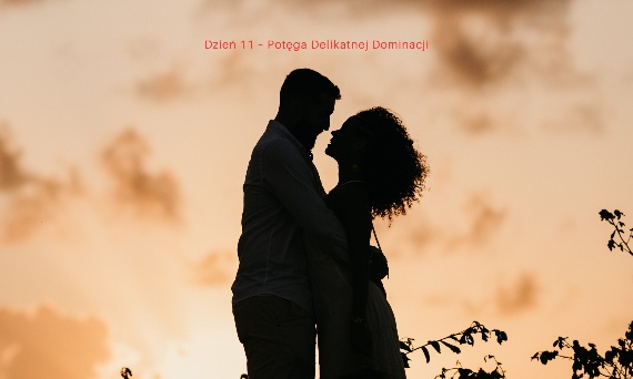 Dzień 11 - Potęga Delikatnej Dominacji