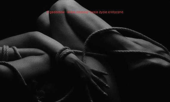 5 gadżetów – które zmienią Twoje życie erotyczne