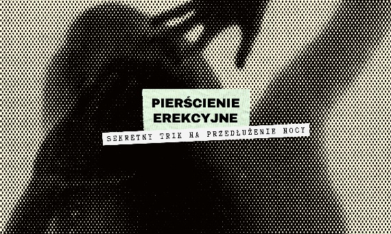 Pierścienie erekcyjne - sekretny trik na przedłużenie nocy