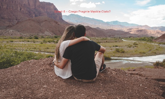 Dzień 6 - Czego pragnie męskie ciało?