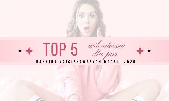 Top 5 wibratorów dla par – ranking najciekawszych modeli 2025