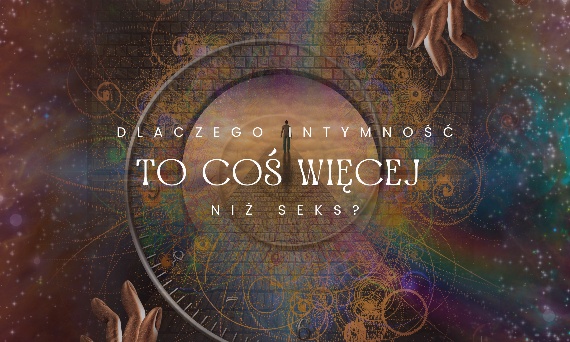 Dlaczego intymność to coś więcej niż seks?