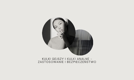 Kulki gejszy i kulki analne – zastosowanie i bezpieczeństwo
