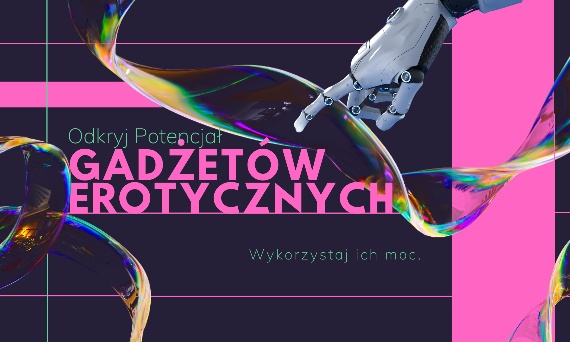 Odkryj potencjał gadżetów erotycznych.